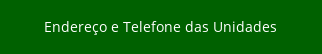 Endereço e Telefone das Unidades