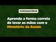 Aprenda a maneira correta de lavar as mãos
