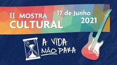 #Pratodosverem: arte de divulgação do evento: fundo azul, na parte de cima há uma faixa com a expressão "II Mostra Cultural" e a data 17 de junho 2021. Na parte inferior, entre uma ampulheta e uma guitarra, há a frase "A vida não para".
