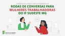 #pratodosverem: a ilustração traz em destaque o título "Rodas de Conversas para mulheres trabalhadoras do IF Sudeste MG", escrito nas cores vermelha e verde. No topo da imagem, na cor cinza, está o nome da Comissão de Cuidados com os Servidores (C3). Abaixo do título, ocupando pouco mais da metade inferior do espaço retangular horizontal da imagem, aparecem duas mulheres conversando, separadas por uma barra em cujo centro há uma pequena câmera, indicando que a conversa se dá por meio de tecnologias digitais. Ainda na parte inferior da imagem, do lado esquerdo, está a logomarca do IF Sudeste MG. Uma das mulheres usa blusa verde, e a outra, vermelha. O ambiente onde elas se encontram é composto por elementos em cinza, como móveis, janela e quadro.
