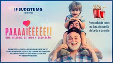 #Pratodosverem: arte remetendo a um cartaz de filme. Fundo azul, na metade esquerda há os dizeres: IF Sudeste MG apresenta: Paaaaiêêêêê!! Uma história de amor e dedicação. No lado direito, tem a foto de três homens: avô, pai e neto. Há ainda um pote de pipoca e um copo de refrigerante e a frase: *em exibição todos os dias, de manhã, de tarde e de noite.