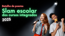 #pratodosverem: Imagem mostra divulgação da batalha de poesias - Slam escolar dos cursos integrados 2023. Aparecem dois jovens declamando poesias.