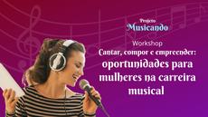 #pratodosverem: Imagem mostra mulher cantando à esquerda e divulgação à direita: Projeto Musicando - Workshop Cantar, compor e empreender:
oportunidades para mulheres na carreira musical 