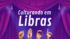 #pratodosverem: Imagem mostra título "Culturando em Libras", num ambiente que pode ser associado a um palco de teatro. Abaixo, aparecem quatro mãos, sinalizando em Libras as letras A, B, C e D.