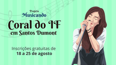 #pratodosverem: Imagem mostra título "Coral do IF em Santos Dumont", do Projeto Musicando, e indica inscrições de 18 a 25 de agosto. À direita, aparece a figura de uma mulher cantando.