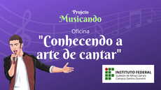 #pratodosverem: Imagem mostra, à esquerda, cantor interpretando uma música; no centro, a divulgação: Projeto Musicando - oficina "Conhecento a arte de cantar". À direita a aparece a logomarca do Campus Santos Dumont do IF Sudeste MG.