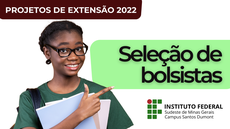 #pratodosverem: Imagem mostra estudante apontando para o título "Seleção de bolsistas". Também aparecem a informação "projetos de extensão 2022" e a logomarca do Campus Santos Dumont do IF Sudeste MG.