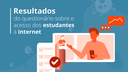 #Pratodosverem: Imagem traz o título: Resultados do questionário sobre o acesso dos estudantes à internet. Traz ainda as silhuetas de dois estudantes, um com um celular na mão, em primeiro plano, e outro ao fundo, menor e com uma prancheta. Do lado, um papel simbolizando um formulário.