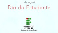 #Pratodosverem: Imagem traz os dizeres: 11 de agosto e Dia do Estudante. Abaixo dos dizeres, a logo do IF Sudeste MG.