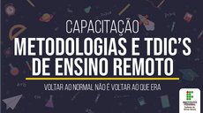 #Pratodosverem: Imagem em tom de azul escuro, com pequenos desenhos remetendo à ciência (expressão numérica, planeta, cadernos, entre outros) em todo o fundo. No centro, a expressão "Capacitação Metodologias e TDICs de Ensino Remoto", logo abaixo a expressão "voltar ao normal não é voltar ao que era", em tamanho menor. No canto inferior direito, há a logo do IF Sudeste MG.
