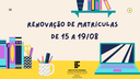 Renovação de matrícula de 15 a 19 de agosto de 2022