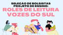 PROJETO DE ENSINO ROLÊS DE LEITURA: VOZES DO SUL SELECIONA BOLSISTA