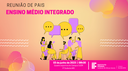 REUNIÃO COM FAMILIARES DOS CURSOS TÉCNICOS INTEGRADOS AO ENSINO MÉDIO ACONTECE NESTE SÁBADO
