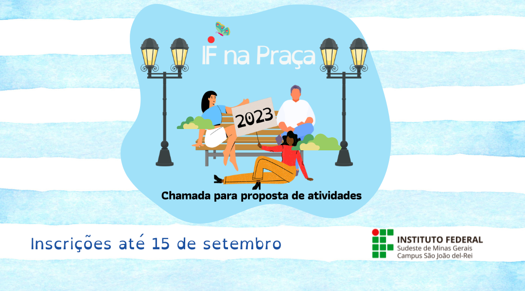 EXTENSÃO ABRE CHAMADA DE PROPOSTAS PARA O IF NA PRAÇA 2023