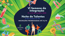 PESQUISA PRORROGA CHAMADA PARA NOITE DE TALENTOS NA IV SEMANA DA INTEGRAÇÃO